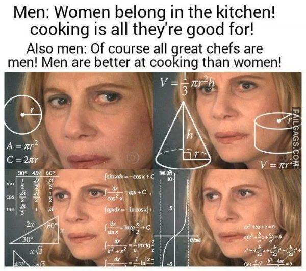 Men Women Belong in the Kitchen Cooking is All Theyre Good for Also Men of Course All Great Chefs Are Meme Memes
