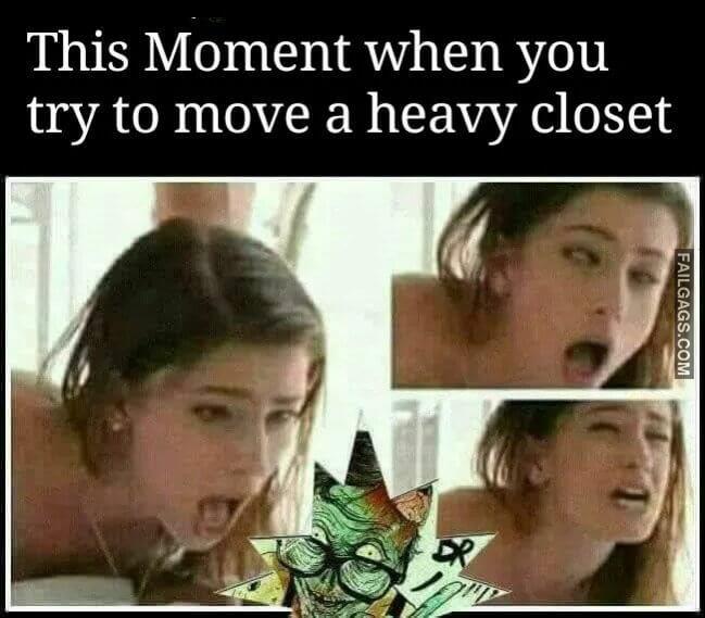 This Moment when you try to move a heavy closet memes