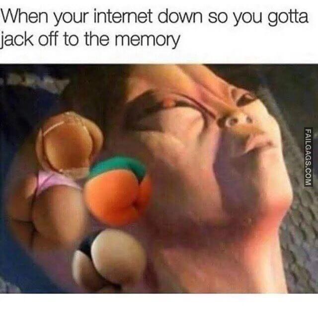 When Your Internet Down So You Gotta Jack Off to the Memory Memes
