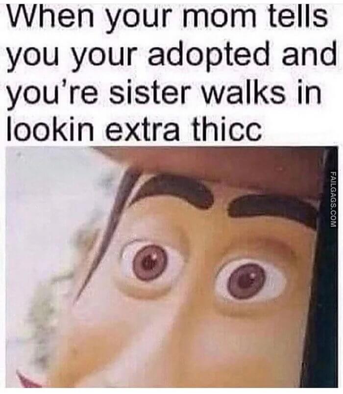 When Your Mom Tells You Your Adopted and Youre Sister Walks in Looking Extra Thicc Sweet Home Alabama Memes