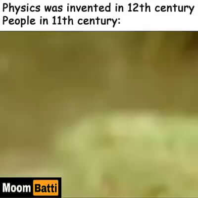 Physics Was Invented in 12th Century People in 11th Century Memes