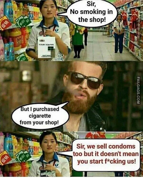 Sir No Smoking in the Shop But I Purchased Cigarette Sir We Sell Condoms Too but It Doesnt Mean You Start Fucking Us Memes