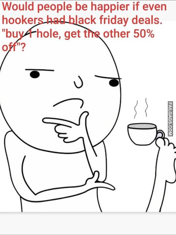 Wuld People Be Happier if Even Hookers Had Black Friday Deals Buy 1 Hole Get the Other 50 Off Memes