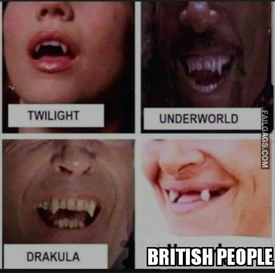 Twilight Underworld Dracula British People You Shut the Fuck Up and Fix Your Teeth Memes