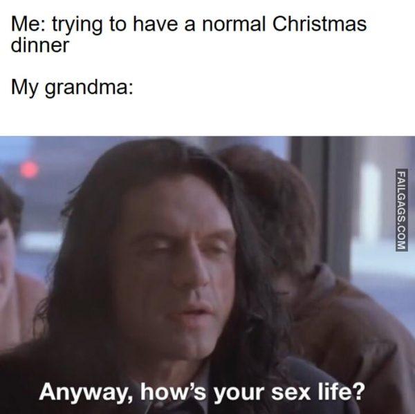 Me: Trying to Have a Normal Christmas Dinner My Grandma: Anyway, How's Your Sex Life? Memes