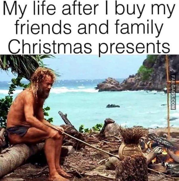 My Life After I Buy My Friends and Family Christmas Presents Memes