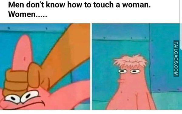 Men Don't Know How to Touch a Woman. Women Memes