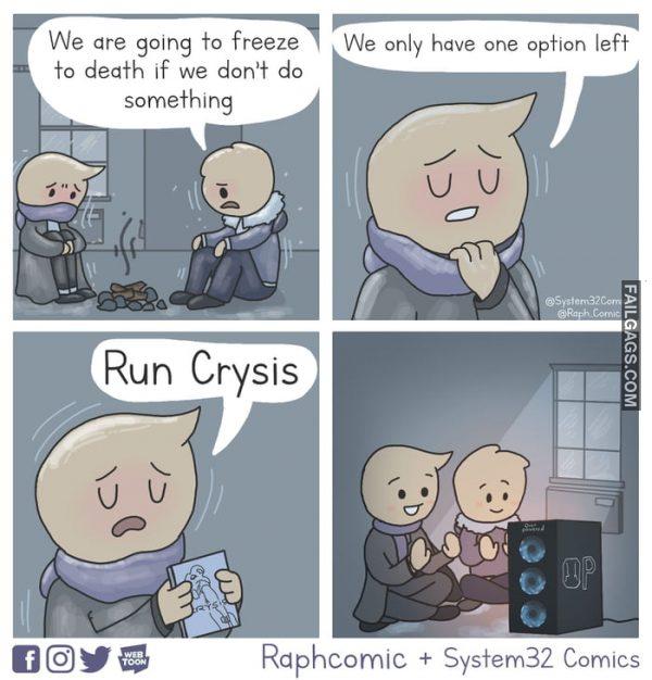 We Are Going to Freeze to Death if We Dont Do Something We Only Have One Option Left Run Crysis Memes