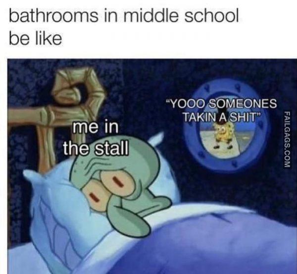 Bathrooms in Middle School Be Like Me in the Stall Yoo Someonwe Taking a Shit Memes