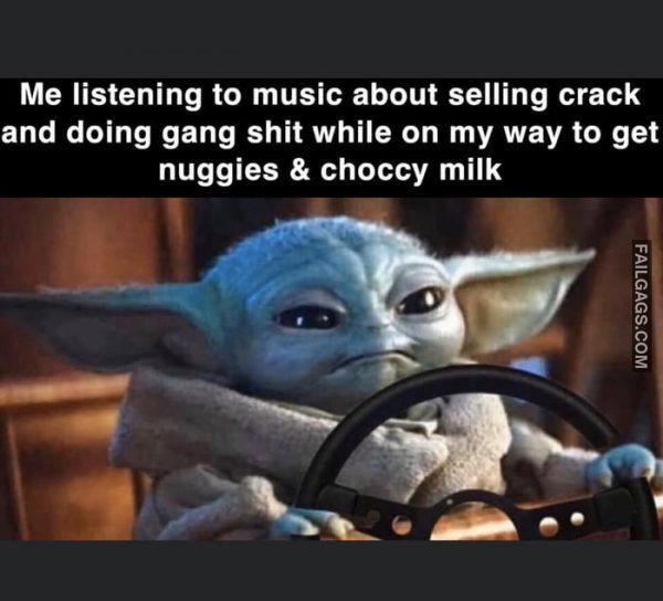 Me Listening to Music About Selling Crack and Doing Gang Shit While on My Way to Get Nuggies & Choccy Milk Memes