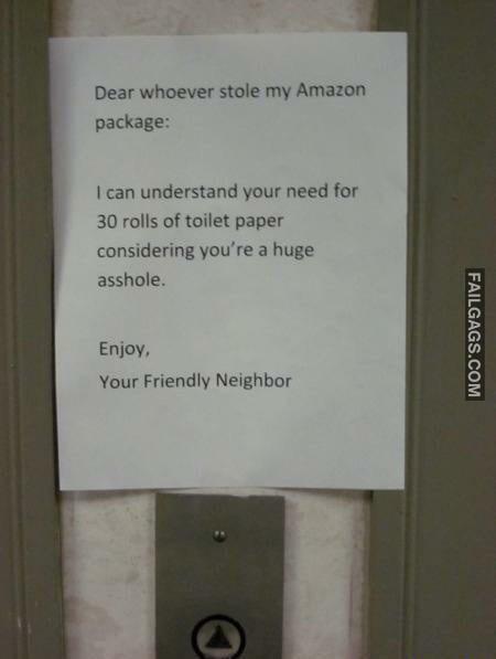 Dear Whoever Stole My Amazon Package: I Can Understand Your Need for 30 Rolls of Toilet Paper Considering You're a Huge Asshole. Enjoy, Your Friendly Neighbor Memes