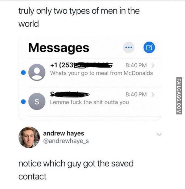 Truly Only Two Types of Men in the World Messages Whats Your Go to Meal From Mcdonalds Lemme Fuck the Shit Outta You Notice Which Guy Got the Saved Contact Memes