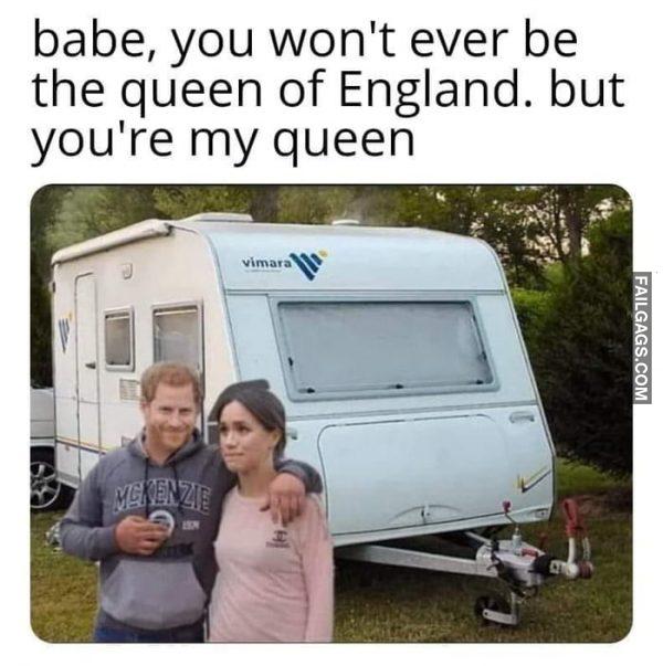 Babe, You Won't Ever Be the Queen of England. But You're My Queen You My Queen Baby Memes