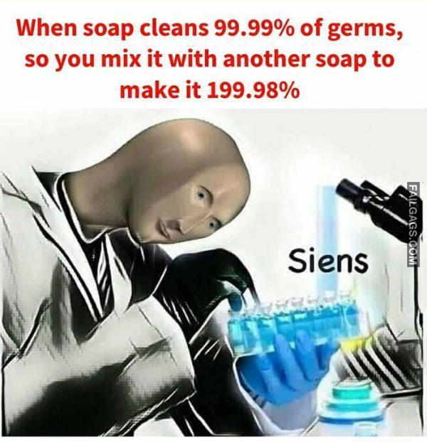 When Soap Cleans 99.99% of Germs, So You Mix It With Another Soap to Make It 199.98% Memes