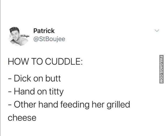 How to Cuddle: - Dick on Butt - Hand on Titty - Other Hand Feeding Her Grilled Cheese Memes