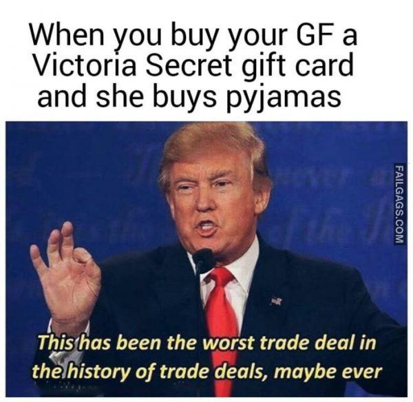 When You Buy Your Gf a Victoria Secret Gift Card and She Buys Pyjamas This Has Been the Worst Trade Deal in the History of Trade Deals, Maybe Ever Memes