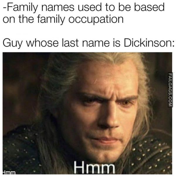 Family Names Used to Be Based on the Family Occupation Guy Whose Last Name is Dickinson Memes