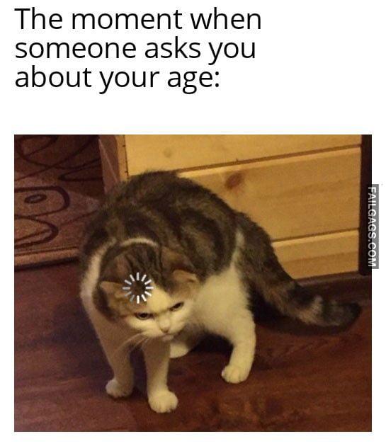 The Moment When Someone Asks You About Your Age Memes