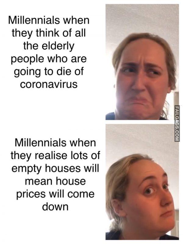 Millennials When They Think of All the Elderly People Who Are Going to Die of Coronavirus Millennials When They Release Lots of Empty Houses Will Mean House Prices Will Come Down Memes