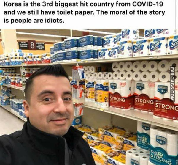 Korea is the 3rd Biggest Hit Country From COVID-19 and We Still Have Toilet Paper. The Moral of the Story is People Are Idiots Memes