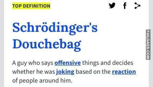 Schrodingers Douchebag a Guy Who Says Offensive Things and Decides Whether He Was Joking Based on the Reaction of People Around Him Memes