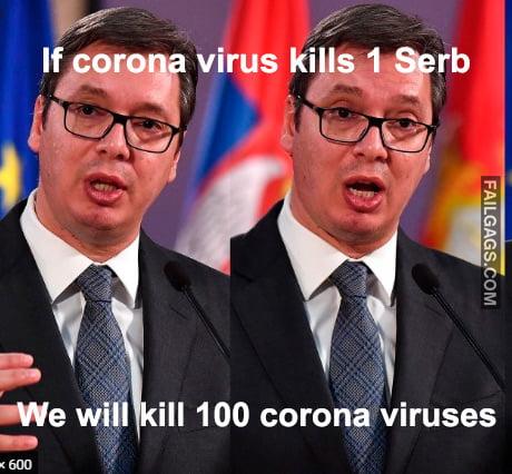 Serbia vs COVID-19 If Corona Virus Kills 1 Serb We Will Kill 100 Coronavirus Memes