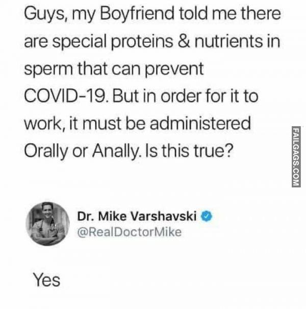 Guys, My Boyfriend Told Me There Are Special Proteins & Nutrients in Sperm That Can Prevent Covid-19. But in Order for It to Work, It Must Be Administered Orally or Anally. Is This True? Dr. Mike Varshavski Yes Memes