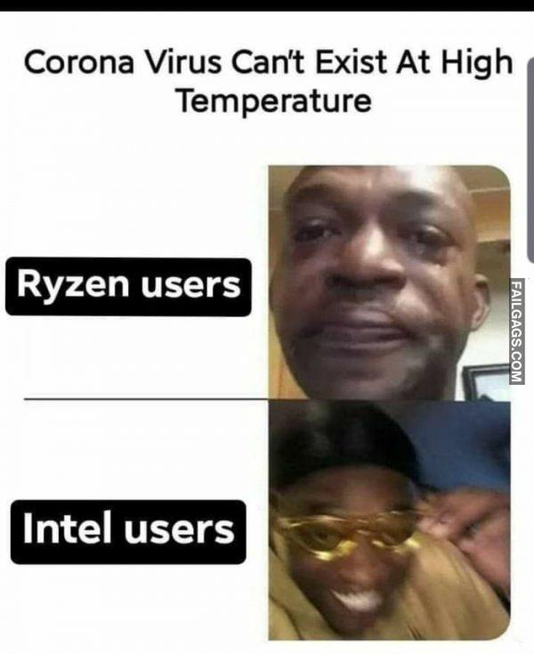 Corona Virus Can't Exist at High Temperature Ryzen Users Intel Users Memes