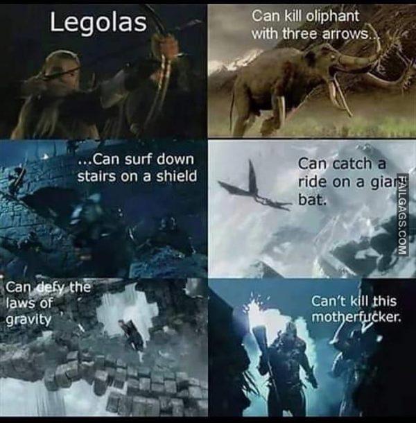 Legolas Can Kill Oliphant With Three Arrows Can Surf Down Stairs on a Shield Can Can Catch a Ride on a Giant Bat Can Defy the Laws of Gravity Can't Kill This Motherfucker Memes