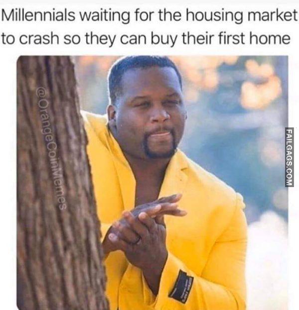 Millennials Waiting for the Housing Market to Crash So They Can Buy Their First Home Memes