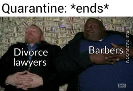 Quarantine Ends Divorce Lawyers Barbers Memes