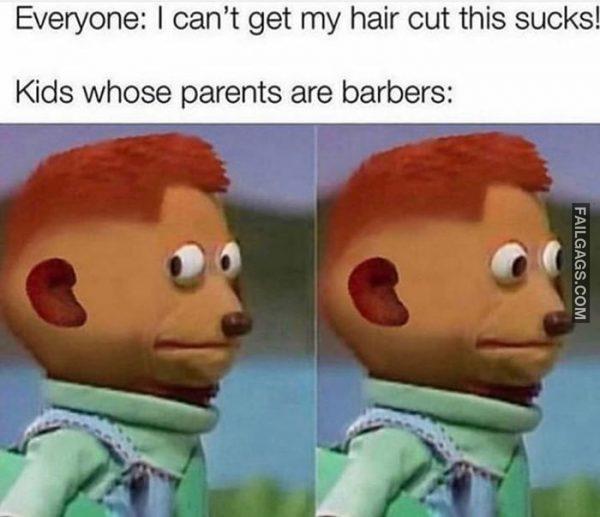 Everyone: I Can't Get My Hair Cut This Sucks! Kids Whose Parents Are Barbers Memes