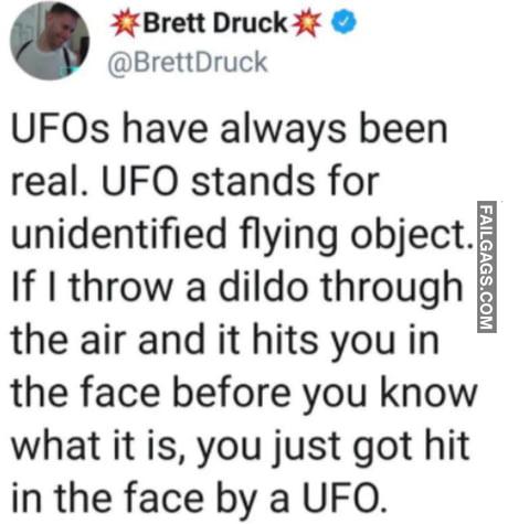 Ufos Have Always Been Real. Ufo Stands for Unidentified Flying Object. If I Throw a Dildo Through the Air and It Hits You in the Face Before You Know What It is, You Just Got Hit in the Face by a Ufo Memes