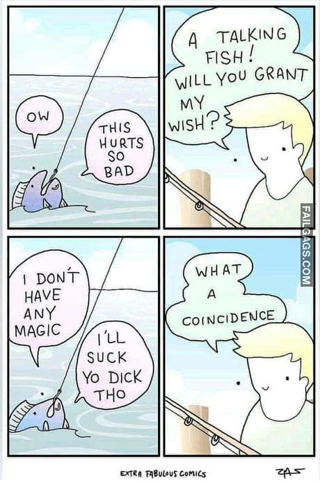 Ow This Hurts So Bad a Talking Fish! Will You Grant My Wish? I Dont Have Any Magic I'll Suck Yo Dick Tho What a Coincidence Memes