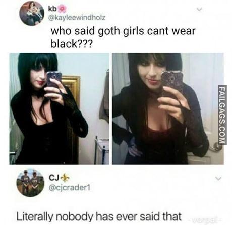 Who Said Goth Girls Can't Wear Black??? Literally Nobody Has Ever Said That Memes