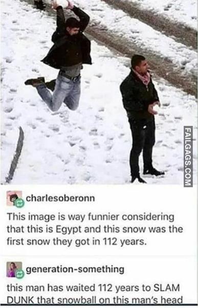 This Image is Way Funnier Considering That This is Egypt and This Snow Was the First Snow They Got in 112 Years. This Man Has Waited 112 Years to Slam Punk That Snowball Op This Man's Head Memes