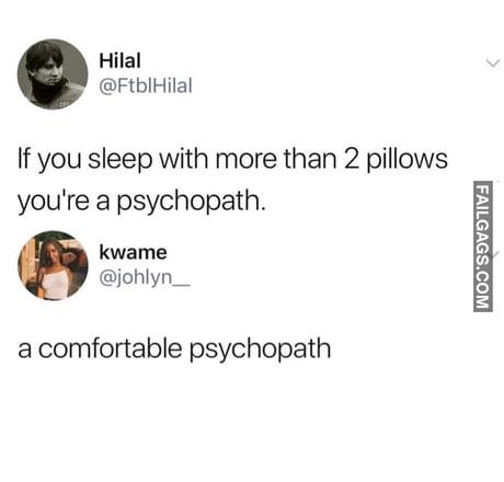 If You Sleep With More Than 2 Pillows You're a Psychopath a Comfortable Psychopath Memes