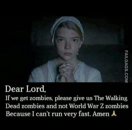 Dear Lord, if We Get Zombies, Please Give Us the Walking Dead Zombies and Not World War Z Zombies Because I Can't Run Very Fast. Amen Memes