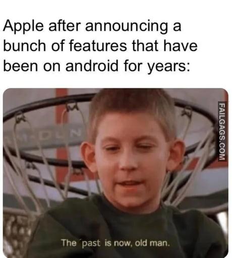 Apple After Announcing a Bunch of Features That Have Been on Android for Years: the Past is Now. Old Man Memes