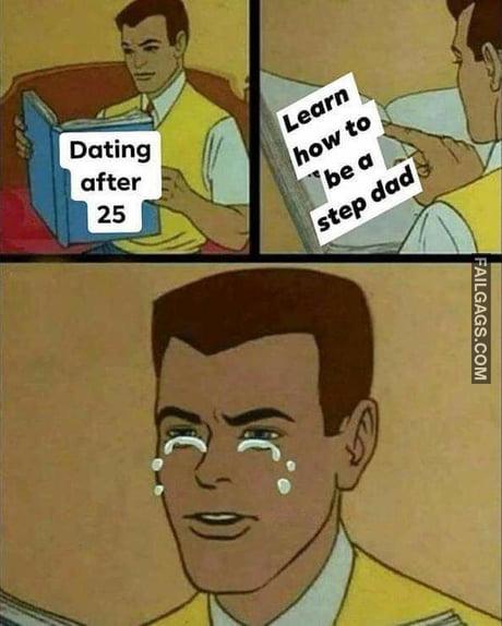 Dating After 25 Learn How to Be a Step Dad Memes