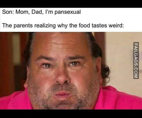 Son: Mom, Dad, I'm Pansexual the Parents Realizing Why the Food Tastes Weird Memes