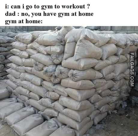 I: Can I Go to Gym to Workout ? Dad : No, You Have Gym at Home Gym at Home: Memes
