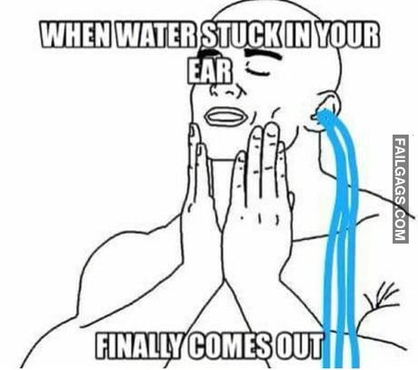 When Water Stuck in Your Ear Finally Comes Out Memes