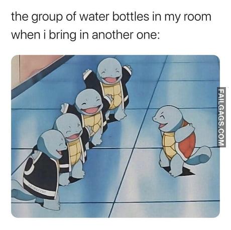 The Group of Water Bottles in My Room When I Bring in Another One Memes