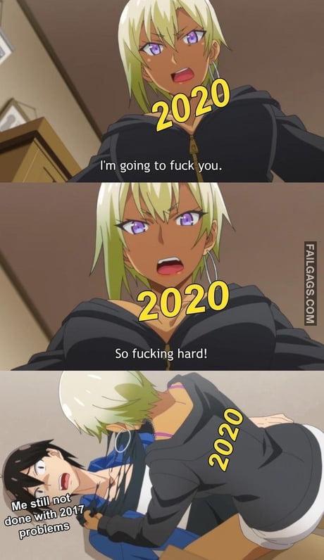 2020 I'm Going to Fuck You 2020 So Fucking Hard! 2020 Me Still Not Done With 2017 Problems Memes