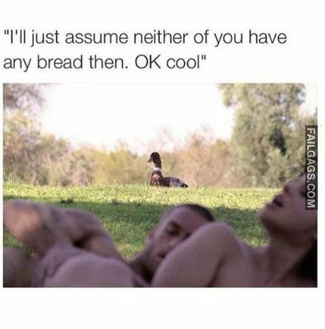 I'll Just Assume Neither of You Have Any Bread Then. Ok Cool Meme