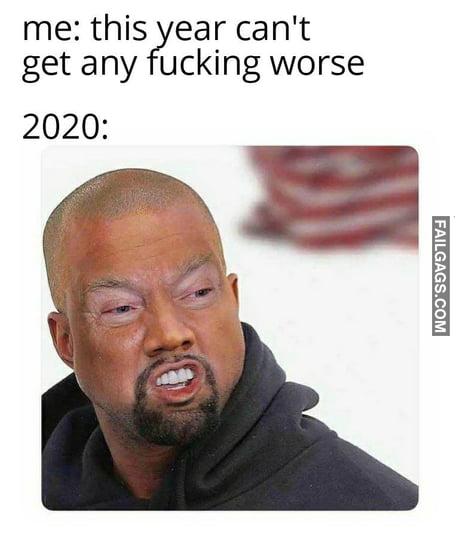 Me: This Year Can't Get Any Fucking Worse 2020: Memes