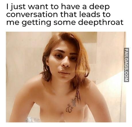 I Just Want to Have a Deep Conversation That Leads to Me Getting Some Deepthroat Meme