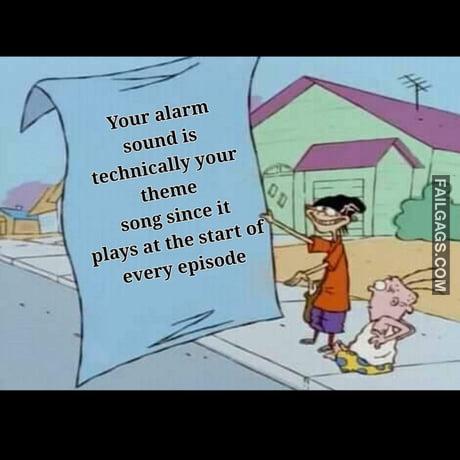 Your Alarm Sound is Technically Your Theme Song Since It Plays at the Start O Every Episode Memes