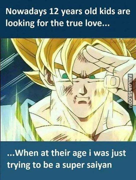 Nowadays 12 Years Old Kids Are Looking for the True Love... ...when at Their Age I Was Just Trying to Be a Super Saiyan Meme